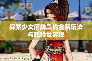 探索少女前线二的全新玩法与独特世界观