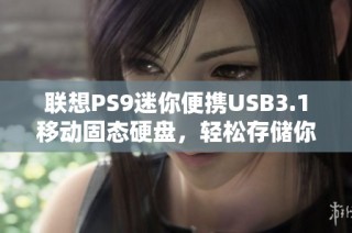 联想PS9迷你便携USB3.1移动固态硬盘，轻松存储你的重要数据