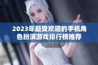 2023年最受欢迎的手机角色扮演游戏排行榜推荐