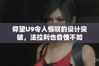 仰望U9令人惊叹的设计突破，法拉利也自愧不如