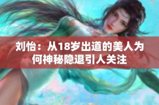 刘怡：从18岁出道的美人为何神秘隐退引人关注