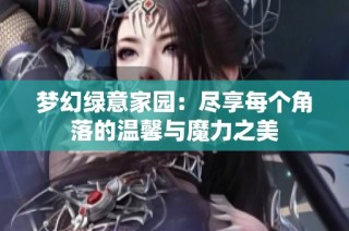 梦幻绿意家园：尽享每个角落的温馨与魔力之美