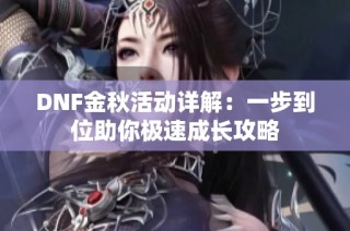 DNF金秋活动详解：一步到位助你极速成长攻略