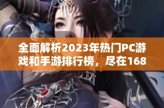 全面解析2023年热门PC游戏和手游排行榜，尽在1688手游网