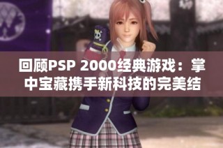 回顾PSP 2000经典游戏：掌中宝藏携手新科技的完美结合