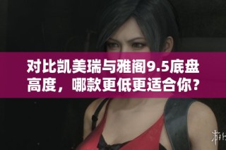 对比凯美瑞与雅阁9.5底盘高度，哪款更低更适合你？