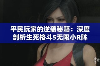 平民玩家的逆袭秘籍：深度剖析生死格斗5无限小R阵容攻略