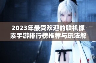 2023年最受欢迎的联机像素手游排行榜推荐与玩法解析
