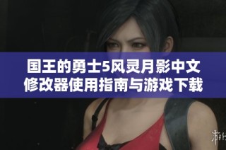 国王的勇士5风灵月影中文修改器使用指南与游戏下载推荐