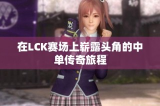 在LCK赛场上崭露头角的中单传奇旅程