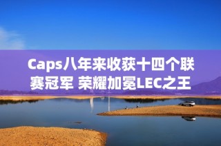 Caps八年来收获十四个联赛冠军 荣耀加冕LEC之王