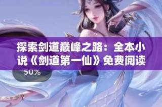 探索剑道巅峰之路：全本小说《剑道第一仙》免费阅读指南
