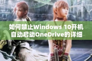 如何禁止Windows 10开机自动启动OneDrive的详细步骤