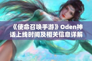 《使命召唤手游》Oden神话上线时间及相关信息详解