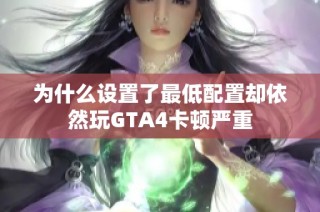 为什么设置了最低配置却依然玩GTA4卡顿严重