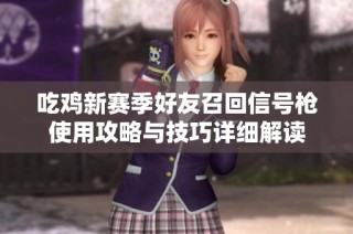 吃鸡新赛季好友召回信号枪使用攻略与技巧详细解读