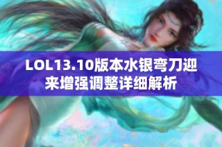 LOL13.10版本水银弯刀迎来增强调整详细解析