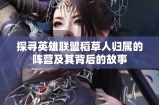 探寻英雄联盟稻草人归属的阵营及其背后的故事
