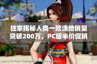 独家揭秘人类一败涂地销量突破200万，PC版半价促销火热来袭