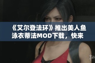 《艾尔登法环》推出美人鱼泳衣蒂法MOD下载，快来体验全新造型！
