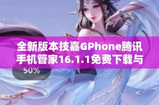全新版本技嘉GPhone腾讯手机管家16.1.1免费下载与安装指南