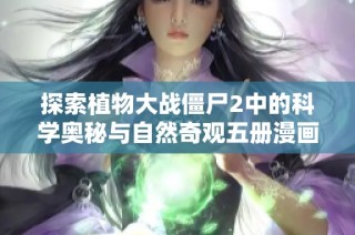 探索植物大战僵尸2中的科学奥秘与自然奇观五册漫画秘籍