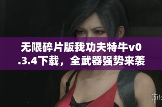 无限碎片版我功夫特牛v0.3.4下载，全武器强势来袭！