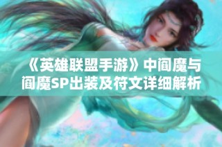 《英雄联盟手游》中阎魔与阎魔SP出装及符文详细解析