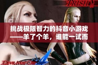 挑战极限智力的抖音小游戏——羊了个羊，谁能一试而胜？