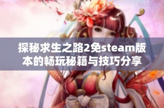 探秘求生之路2免steam版本的畅玩秘籍与技巧分享