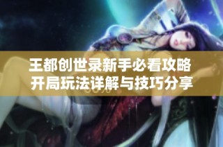 王都创世录新手必看攻略 开局玩法详解与技巧分享