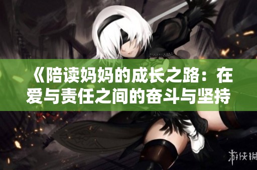 《陪读妈妈的成长之路：在爱与责任之间的奋斗与坚持》