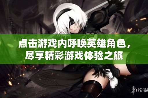 点击游戏内呼唤英雄角色，尽享精彩游戏体验之旅