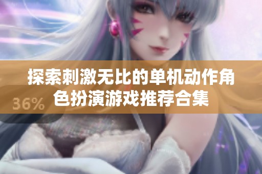 探索刺激无比的单机动作角色扮演游戏推荐合集