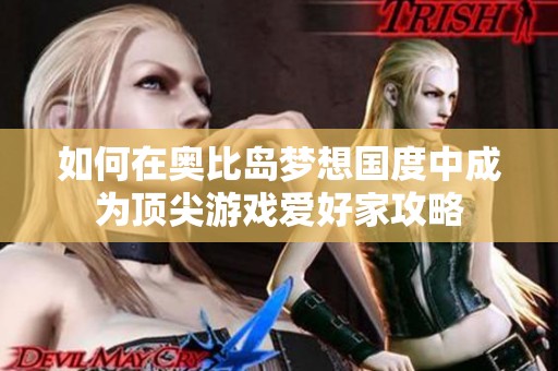 如何在奥比岛梦想国度中成为顶尖游戏爱好家攻略