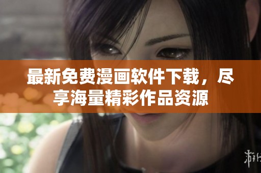 最新免费漫画软件下载，尽享海量精彩作品资源