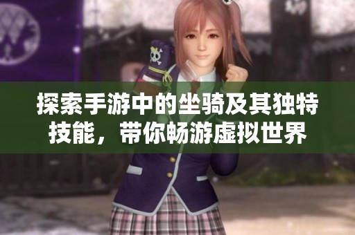 探索手游中的坐骑及其独特技能，带你畅游虚拟世界