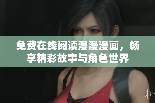 免费在线阅读漫漫漫画，畅享精彩故事与角色世界