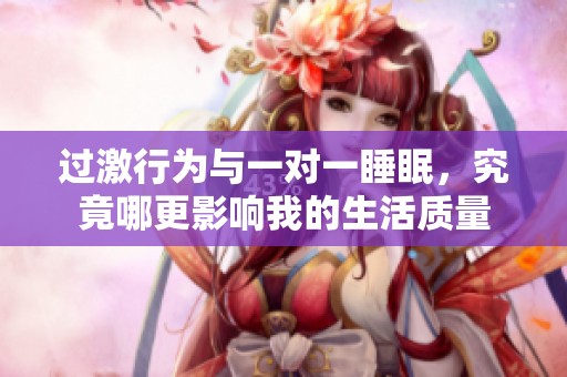 过激行为与一对一睡眠，究竟哪更影响我的生活质量