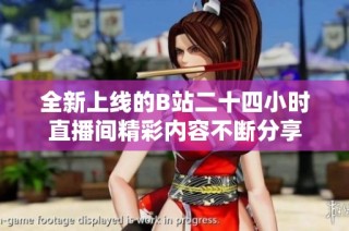 全新上线的B站二十四小时直播间精彩内容不断分享
