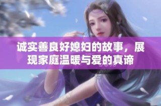 诚实善良好媳妇的故事，展现家庭温暖与爱的真谛
