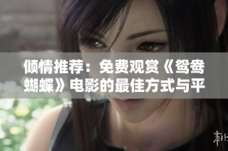 倾情推荐：免费观赏《鸳鸯蝴蝶》电影的最佳方式与平台