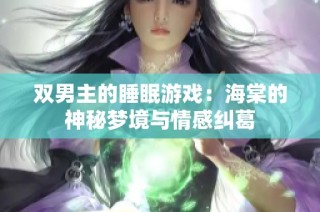 双男主的睡眠游戏：海棠的神秘梦境与情感纠葛