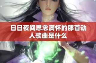 日日夜间思念满怀的那首动人歌曲是什么