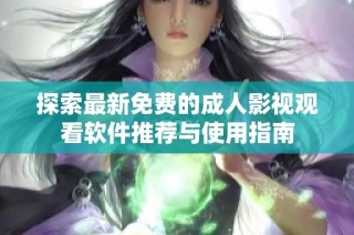 探索最新免费的成人影视观看软件推荐与使用指南