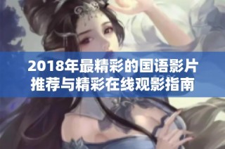2018年最精彩的国语影片推荐与精彩在线观影指南