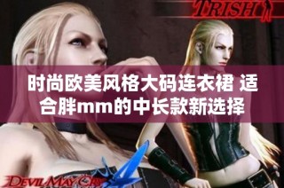 时尚欧美风格大码连衣裙 适合胖mm的中长款新选择