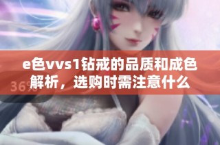 e色vvs1钻戒的品质和成色解析，选购时需注意什么