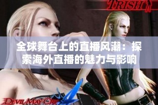 全球舞台上的直播风潮：探索海外直播的魅力与影响