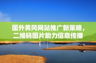 国外黄冈网站推广新策略，二维码图片助力信息传播